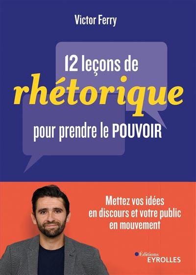 12 leçons de rhétorique pour prendre le pouvoir — Victor Ferry